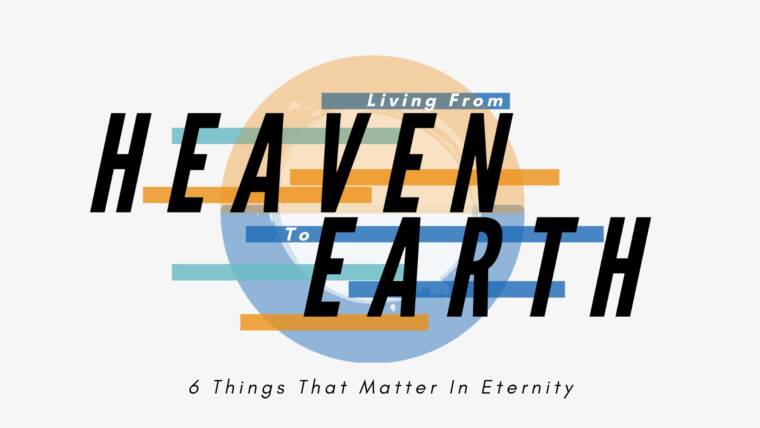 Living from Heaven to Earth – Pt. 3:  What Are You Living for?